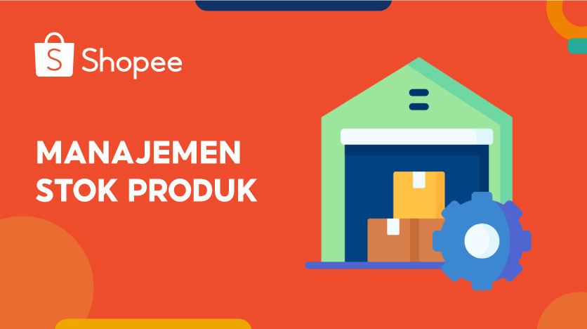 Manajemen Stok Produk Pusat Edukasi Penjual Shopee ID