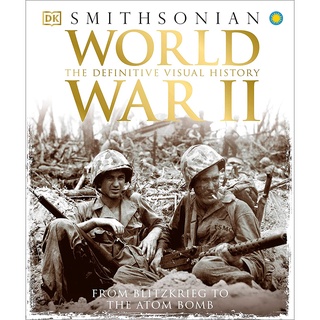 World War 2: The Definitive Visual History From Blitzkrieg To The Atom Bomb by Smithsonian (English Version)