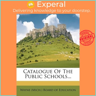 Catalogue of the Public Schools... by Wayne (Mich ) Board of Education (US edition, paperback)