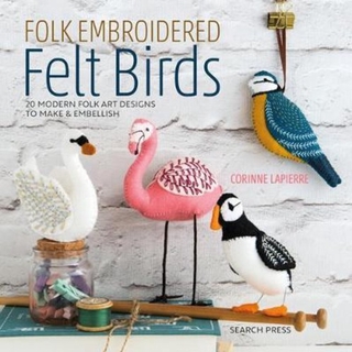 Folk Embroidered Felt Birds : 20 Modern Folk Art Designs to Make & Embel by Corinne Lapierre (UK edition, paperback)