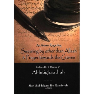 Al Istighaathah - An Answer Regarding Swearing by other than Allaah & Prayer Towards the Graves