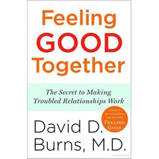 Feeling good together - the secret of making troubled relationships work by David D. Burns M.D