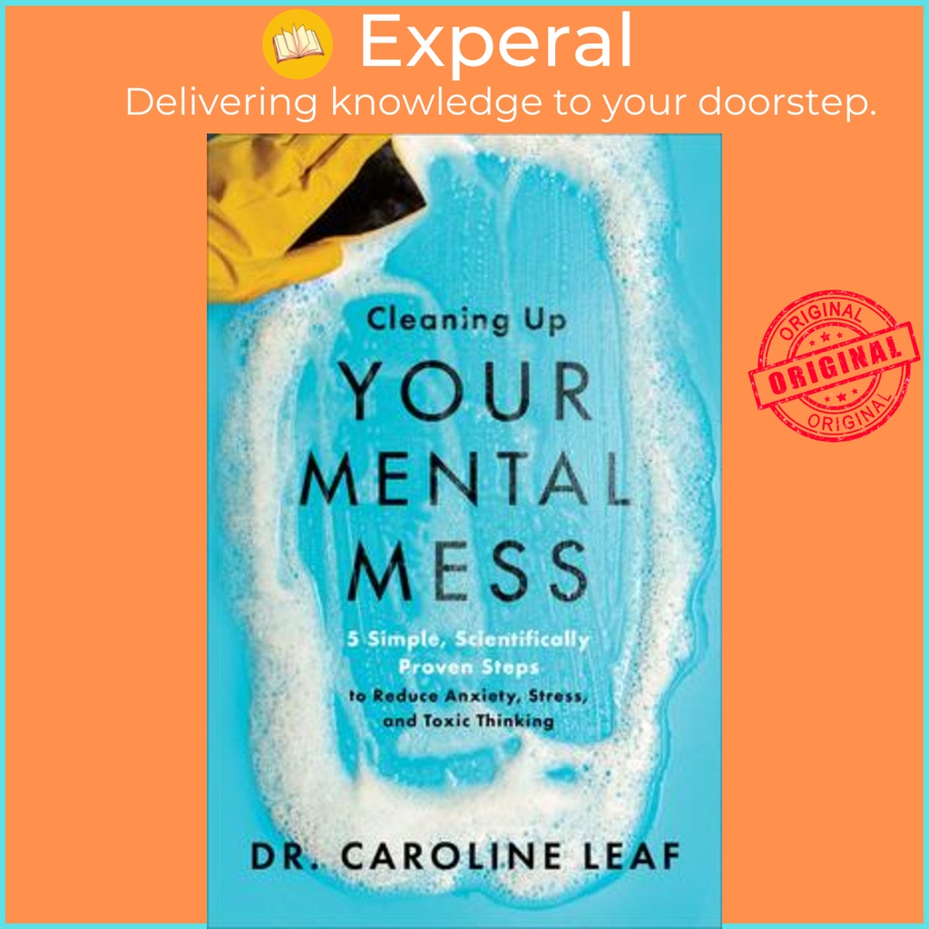 Cleaning Up Your Mental Mess 5 Simple, Scientifically Proven Steps to