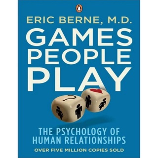 Games People Play the psychology of human relationships by Eric Berne