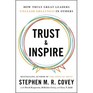 Trust and Inspire - How Truly Great Leaders Unleash Greatness in Others by Stephen M.R. Covey