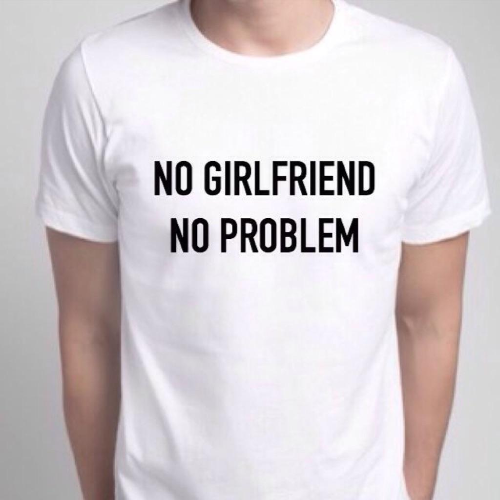 No Girlfriend No Problem T Shirt Shopee Singapore shopee singapore
