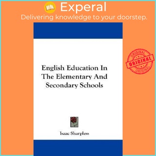 English Education In The Elementary And Secondary Schools by Isaac Sharpless (US edition, paperback)