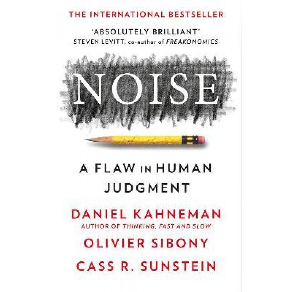 Noise: A Flaw in Human Judgment by Daniel Kahneman, Olivier Sibony ...