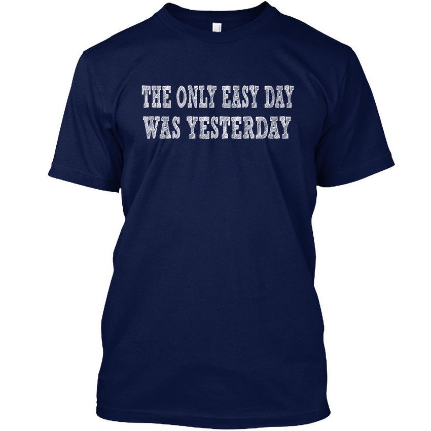the only easy day was yesterday shirt