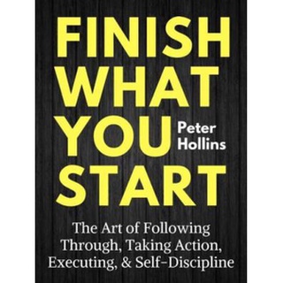 Finish What You Start: The Art of Following Through, Taking Action, Executing, & Self-Discipline | ebook