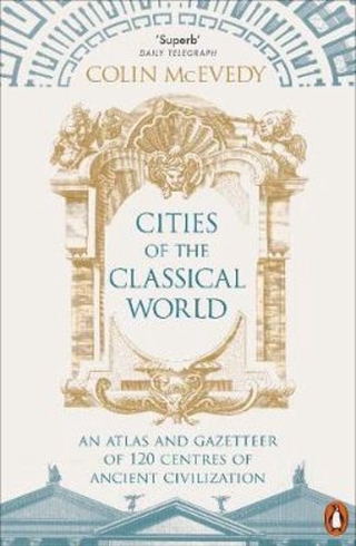 Cities of the Classical World : An Atlas and Gazetteer of 120 Centres of Ancien by Colin McEvedy (UK edition, paperback)