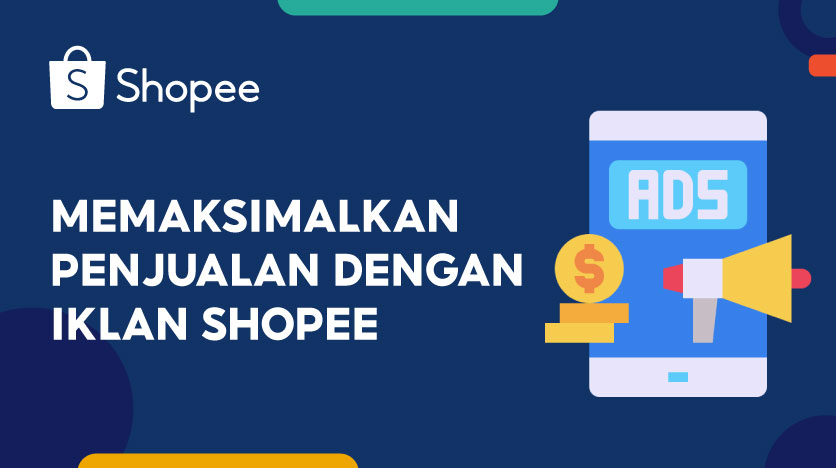 Memaksimalkan Penjualan Dengan Iklan Shopee | Pusat Edukasi Penjual ...