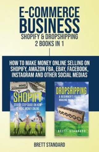 E-Commerce Business - Shopify & Dropshipping : 2 Books in 1: How to Make Money Online Sell by Brett Standard (paperback)